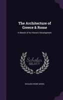 The Architecture of Greece & Rome: A Sketch of Its Historic Development 1360438653 Book Cover