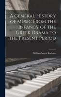 A General History of Music From the Infancy of the Greek Drama to the Present Period 1016500246 Book Cover