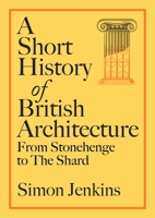 A Short History of British Architecture: From Stonehenge to the Shard 0241674956 Book Cover