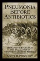 Pneumonia Before Antibiotics: Therapeutic Evolution and Evaluation in Twentieth-Century America 080188327X Book Cover