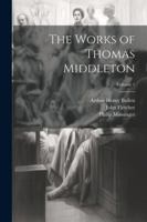 The Works of Thomas Middleton; Volume 1 1022542729 Book Cover