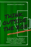 Think Outside the Box: Psychological Tips, Methods and Strategies for Football Players, Coaches, Leaders and Staff to Enhance Performance and Create a Successful Mindset B0DTFXCP8Z Book Cover