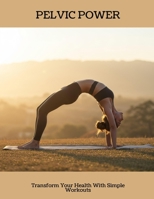 PELVIC POWER Transform Your Health With Simple Workouts B0FHDRW6WD Book Cover