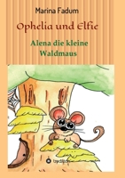 Ophelia und Elfie: Alena die kleine Waldmaus (German Edition) 3749795916 Book Cover