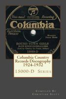 Columbia Country Records Discography 1924-1932: Columbia 15000-D Hillbilly Country Series Records 1924 - 1932 1456487418 Book Cover