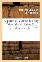 Réponse Du Cte de Lally-Tolendal À M. l'Abbé D....., Grand Vicaire, Auteur de l'Écrit Intitulé: : Lettre À M. Le Cte de Lally, Par Un Officier Françai 2012803377 Book Cover