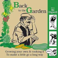 Back To The Garden With Mr Digwell: Growing Your Own And Cooking It To Make A Little Go A Long Way 1844258246 Book Cover