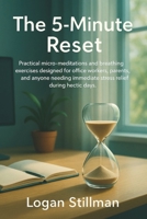 THE 5-MINUTE RESET: Practical Micro-Meditations and Breathing Exercises Designed for Office Workers, Parents, and Anyone Needing Immediate Stress Relief During Hectic Days B0HC1FX1ZF Book Cover