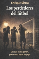 Los perdedores del fútbol: Los que nunca ganan pero nunca dejan de jugar (Más allá del balón) (Spanish Edition) B0GGPV7HMK Book Cover