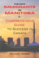 The New Immigrants in Manitoba: Comprehensive Guide to Success in Canada B0CGWMR2PC Book Cover