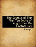 The Sources Of The First Ten Books Of Augustine's De Civitate Dei (1906) 1017669031 Book Cover