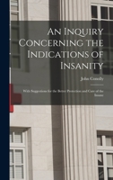 An Inquiry Concerning The Indications Of Insanity: With Suggestions For The Better Protection And Care Of The Insane 1240144490 Book Cover