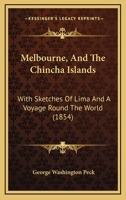 Melbourne, and the Chincha Islands: With Sketches of Lima, and a Voyage Round the World 1425528449 Book Cover