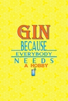 Gin Because Everybody Needs A Hobby: Notebook Journal Composition Blank Lined Diary Notepad 120 Pages Paperback Yellow Texture Gin 1707058504 Book Cover