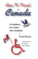 How to Travel in Canada - A Guidebook for a Visitor with a Disability 1888725265 Book Cover