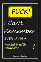 FUCK I Can't Remember EVEN IF I'M A Mental Health Counselor: An Organizer for All Your Passwords and Shity Shit with Unique Touch Password Tracker 120 Pages(6''x9'') Gift for Woman, Gift from Husband, 1655705822 Book Cover