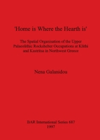 'Home is Where the Hearth is' - The Spatial Organisation of the Upper Palaeolithic rockshelter occupations at Klithi and Kastritsa in northwest Greece 0860549275 Book Cover