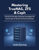 Mastering TrueNAS, ZFS & Ceph: Practical Storage & Backup Strategies for Home Labs to Scale-Out Environments. B0FPXGQ2KH Book Cover