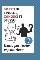 Smetti di fingere, conosci te stesso: Diario per l'auto-esplorazione B098GT27QP Book Cover