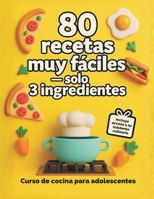 Curso de cocina para adolescentes: 80 Recetas Muy Fáciles con solo 3 ingredientes (Spanish Edition) B0G58TZ5HY Book Cover