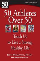 50 Athletes Over 50 Teach Us to Live a Strong, Healthy Life 0982290713 Book Cover