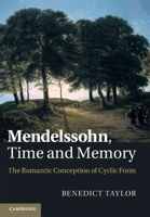 Mendelssohn, Time and Memory: The Romantic Conception of Cyclic Form 1108970532 Book Cover