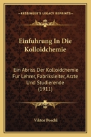 Einfuhrung In Die Kolloidchemie: Ein Abriss Der Kolloidchemie Fur Lehrer, Fabriksleiter, Arzte Und Studierende (1911) 1161147365 Book Cover