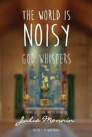 The World Is Noisy - God Whispers: Personal Reflections from the Journal of Julia Monnin 0692930671 Book Cover