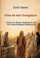 Ohne sie kein Evangelium: Frauen im Neuen Testament und ihre verschwiegene Bedeutung (German Edition) 3384925157 Book Cover