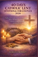 40 DAYS CATHOLIC LENT DEVOTIONAL FOR COUPLES 2026: Rediscover Connection in Your Marriage When Life Pulls You Apart—A Journey of Faith, Forgiveness, and Renewed Love B0GKL85DSS Book Cover