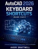 AutoCAD 2026 Keyboard Shortcuts Made Easy: A Practical, Drill-Based Guide to Faster Drafting, Editing, and Navigation B0GP8XN3ZY Book Cover