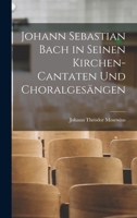 Johann Sebastian Bach in Seinen Kirchen-Cantaten Und Choralgesängen 1017371407 Book Cover