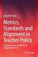 Metrics, Standards and Alignment in Teacher Policy: Critiquing Fundamentalism and Imagining Pluralism 981334816X Book Cover