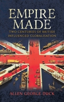 Empire Made: Two Centuries of British Influenced Globalisation 1788230132 Book Cover
