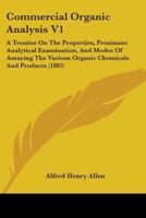 Commercial Organic Analysis V1: A Treatise On The Properties, Proximate Analytical Examination, And Modes Of Assaying The Various Organic Chemicals And Products 1436810612 Book Cover