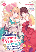 I'm Running for Crown Princess, but All I Want is a Steady Paycheck! (Manga) Vol. 6 B0HCYH5PF2 Book Cover