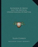 Initiation By Water And The Mystical Understanding Of Baptism 1425371515 Book Cover