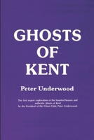 GHOSTS OF KENT: Authentic Ghost Stories From The Garden Of England 1727604156 Book Cover