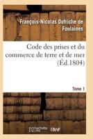 Code Des Prises Et Du Commerce de Terre Et de Mer Tome 1, Partie 2 2011939682 Book Cover