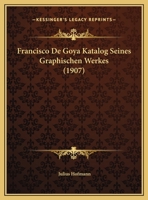 Francisco de Goya: Katalog Seines Graphischen Werkes 102171500X Book Cover