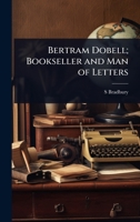 Bertram Dobell; Bookseller and Man of Letters 1023633973 Book Cover