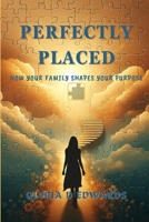 Perfectly Placed: How Your Family Shaped Your Purpose B0F1LHS5CN Book Cover