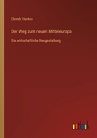 Der Weg zum neuen Mitteleuropa: Die wirtschaftliche Neugestaltung 3368424866 Book Cover