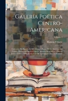 Galería Poética Centro-Americana: Colección De Poesias De Los Mejores Poetas De La América Del Centro, Precedidas De Los Ligeros Apuntes Biograficos Y ... Que La Forman; Volume 3 1021603880 Book Cover