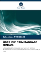 ÜBER DIE STIMMABGABE HINAUS: VON DER DURCHFÜHRUNG VON WAHLEN BIS ZUM AUßERINSTITUTIONELLEN WAHLBETRUG IN UGANDA NACH 1995 6202909269 Book Cover