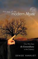 The Way of the Modern Mystic: One Who Sees the Extraordinary in the Ordinary 1452547661 Book Cover