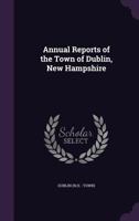 Annual Reports of the Town of Dublin, New Hampshire 1342257332 Book Cover