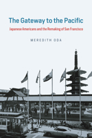 The Gateway to the Pacific: Japanese Americans and the Remaking of San Francisco 022659274X Book Cover