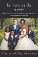 Le mariage du succès: L’art de rencontrer son partenaire idéal et créér un foyer riche, épanoui, heureux avec des enfants accomplis (French Edition) B0HBKQJX5M Book Cover