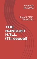 THE BANQUET HALL (Threequel): Book 3: Fire-bringers B092CB6163 Book Cover